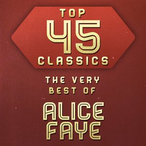 Top 45 Classics - The Very Best of Alice Faye