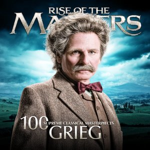 Grieg - 100 Supreme Classical Masterpieces: Rise Of The Masters