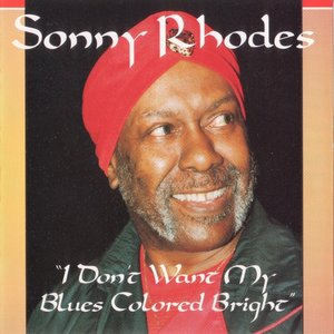 Sonny Rhodes - I Dont Want My Blues Coloured Bright - Zortam Music