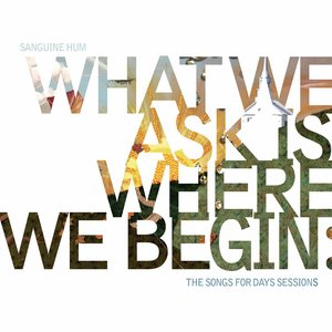 What We Ask is Where We Begin: the Songs For Days Sessions