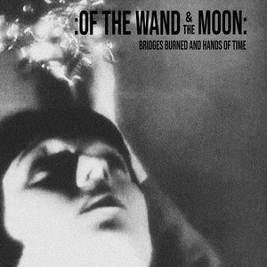 Cover :Of The Wand And The Moon: - Bridges Burned and Hands of Time