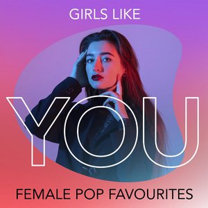 Girls Like You - Female Pop Favourites