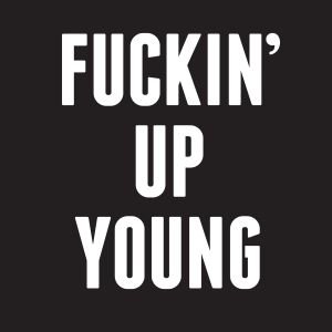FUCKIN' UP YOUNG
