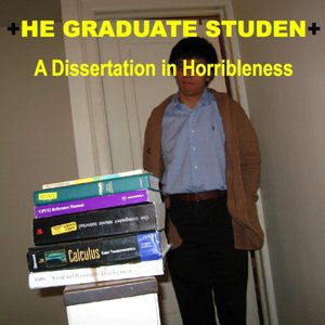 The Graduate Student: A Dissertation in Horribleness