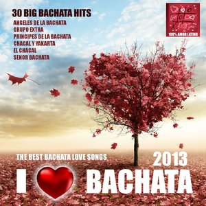I Love Bachata 2013 (30 Big Bachata Hits) (The Best Bachata Love Songs)