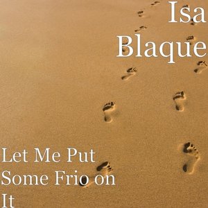 Let Me Put Some Frio on It