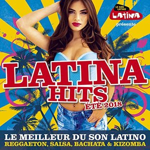 Latina Hits été 2018 : Le meilleur du son latino (Reggaeton, Salsa, Bachata & Kizomba)