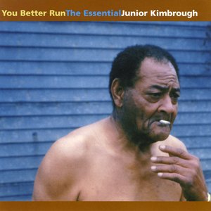 You Better Run (The Essential Junior Kimbrough)