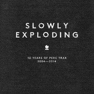 Slowly Exploding - 10 Years of Perc Trax 2004 - 2014