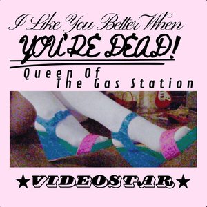 I Like You Better When You're Dead! / Queen of the Gas Station - Single