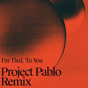I'm Tied, To You (Project Pablo Remix)