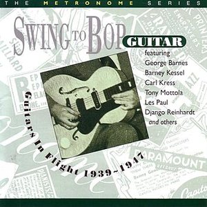 Swing To Bop Guitar: Guitars In Flight 1939 ~ 1947