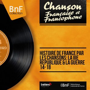 Histoire de France par les chansons: La IIIe république & La guerre 14-18 (Mono Version)