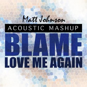 Blame vs. Love Me Again (Acoustic Mashup)