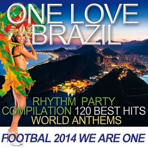 One Love Brazil: Rhythm Party Compilation - Football 2014 We Are One - 120 Best Hits and World Anthems