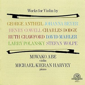 Miwako Abe: Works For Violin by Antheil, Beyer, Cowell, Dodge, Crawford, Mahler, Polansky, and Wolpe