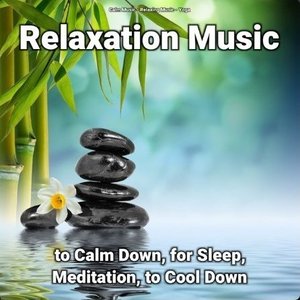 Relaxation Music to Calm Down, for Sleep, Meditation, to Cool Down
