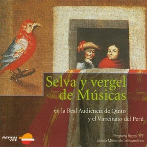 Selva y Vergel de Músicas: Forest and Orchard of Music: The True Sounds of Quito and Peru
