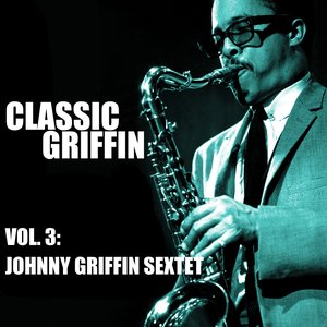 Classic Griffin, Vol. 3: Johnny Griffin Sextet