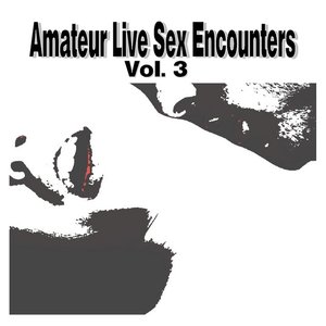 Amateur Live Sex Encounters, Vol. 3