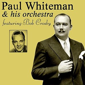 Paul Whiteman & His Orchestra Featuring Bob Crosby