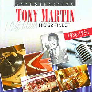 Tony Martin. I Get Ideas - His 52 Finest 1936-1956