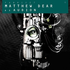 Fabric 27 : Matthew Dear as Audion
