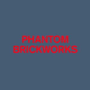 PHANTOM BRICKWORKS (IV & V)
