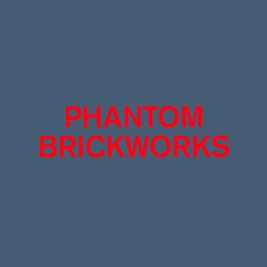 PHANTOM BRICKWORKS (IV & V)