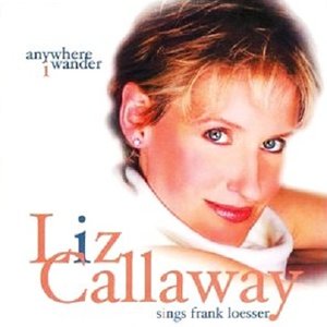 Anywhere I Wander: Liz Callaway Sings Frank Loesser