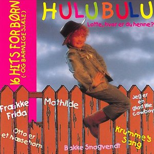 Hulubulu -Lotte, Hvor Er Du Henne? (16 Hits For Børn Og Barnlige Sjæle)