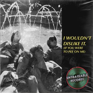 I Wouldn't Dislike It If You Were To Pee On Me - Single