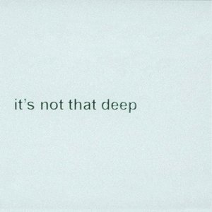 it's not that deep