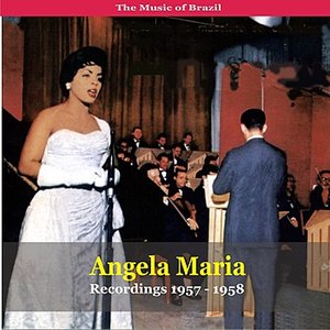 The Music of Brazil / Angela Maria  / Recordings 1957 - 1958