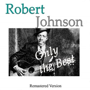 Robert Johnson: Only the Best (Remastered Version)