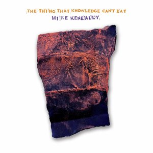 The Thing That Knowledge Can’t Eat