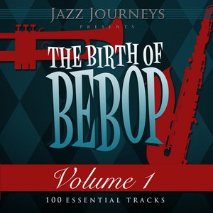 Jazz Journeys Presents the Birth of Bebop, Vol. 1 (100 Essential Tracks)