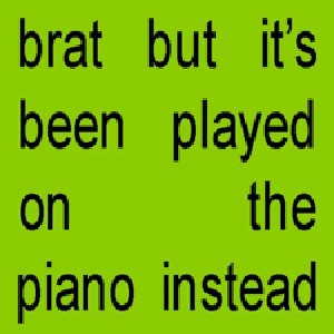 Brat but it's been played on the piano instead