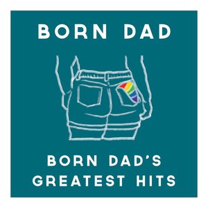 Born Dad's Greatest Hits