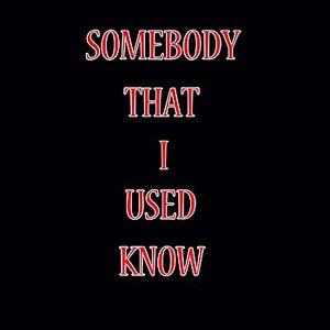 Somebody That I Used To Know