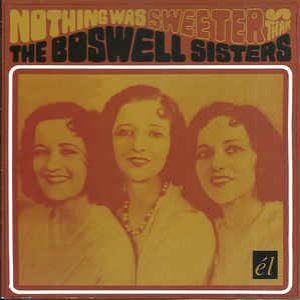 Nothing Was Sweeter Than The Boswell Sisters