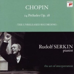 Chopin: 24 Preludes, Op. 28; Mendelssohn: Prelude And Fugue, Op. 35, No. 1 (Rudolf Serkin - The Art Of Interpretation)