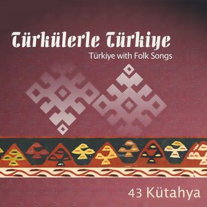 Türkülerle Türkiye, Vol. 43 (Kütahya)