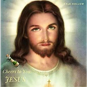 Cheers to You, Jesus