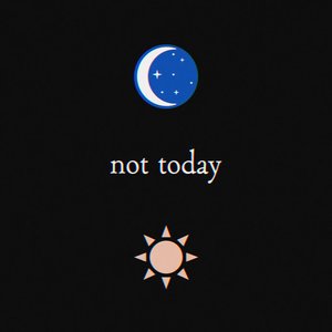 not today
