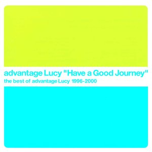 Have A Good Journey - the best of advantage Lucy 1996-2000