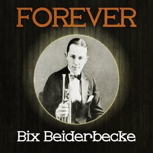 Forever Bix Beiderbecke