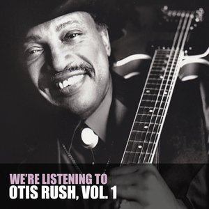 We're Listening To Otis Rush, Vol. 1