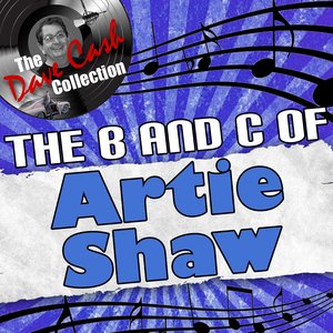 The B And C Of Artie Shaw - [The Dave Cash Collection]