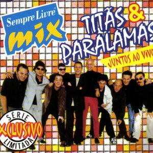 Sempre Livre Mix: Titãs & Paralamas Juntos ao Vivo